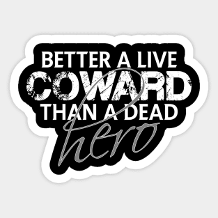 Better a live coward than a dead hero Sticker